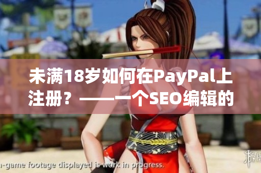 未满18岁如何在PayPal上注册？——一个SEO编辑的建议