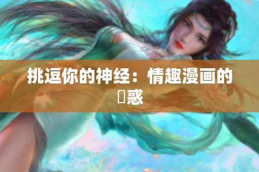 挑逗你的神经：情趣漫画的誘惑