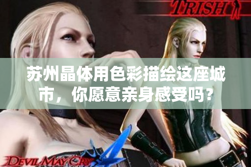 苏州晶体用色彩描绘这座城市，你愿意亲身感受吗？