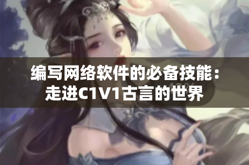 编写网络软件的必备技能：走进C1V1古言的世界