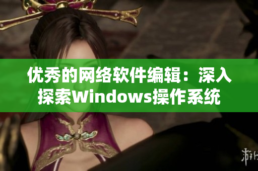优秀的网络软件编辑：深入探索Windows操作系统