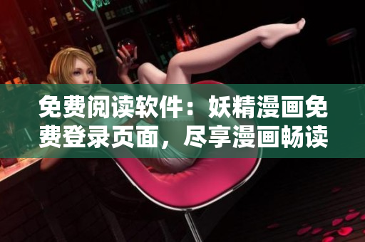 免费阅读软件：妖精漫画免费登录页面，尽享漫画畅读乐趣！