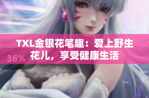 TXL金银花笔趣：爱上野生花儿，享受健康生活