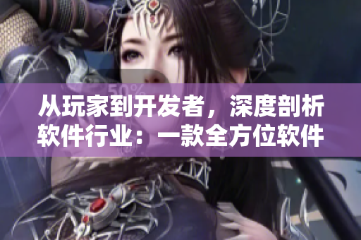 从玩家到开发者，深度剖析软件行业：一款全方位软件RPG手游！