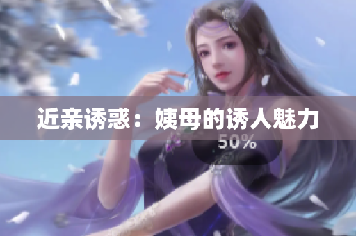 近亲诱惑：姨母的诱人魅力