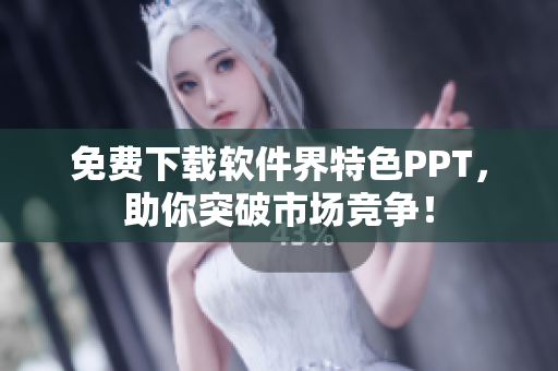 免费下载软件界特色PPT，助你突破市场竞争！