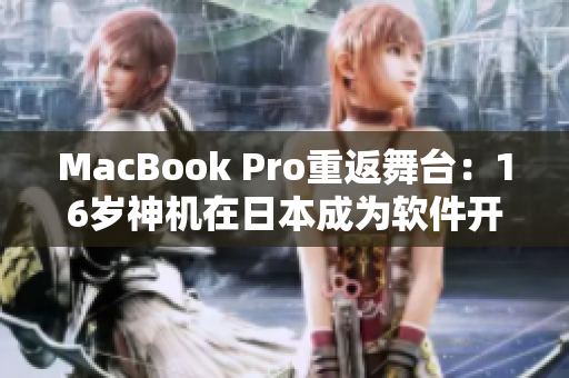 MacBook Pro重返舞台：16岁神机在日本成为软件开发者新宠