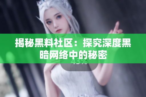 揭秘黑料社区：探究深度黑暗网络中的秘密