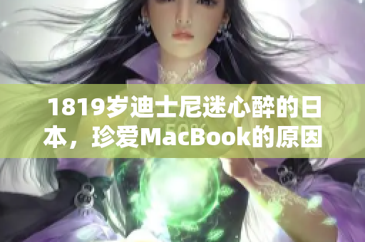 1819岁迪士尼迷心醉的日本，珍爱MacBook的原因