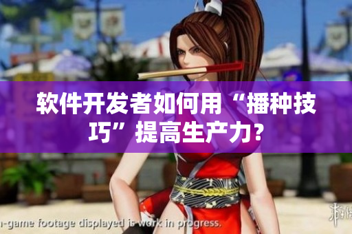 软件开发者如何用“播种技巧”提高生产力？