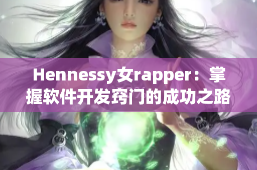 Hennessy女rapper：掌握软件开发窍门的成功之路