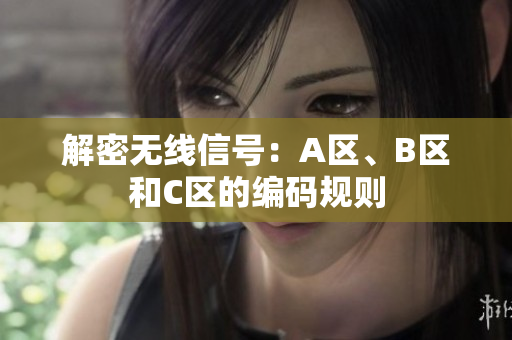 解密无线信号：A区、B区和C区的编码规则