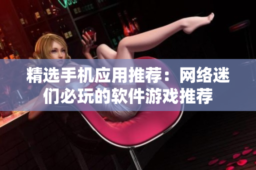 精选手机应用推荐：网络迷们必玩的软件游戏推荐