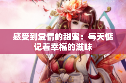 感受到爱情的甜蜜：每天惦记着幸福的滋味
