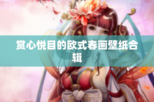 赏心悦目的欧式春画壁纸合辑