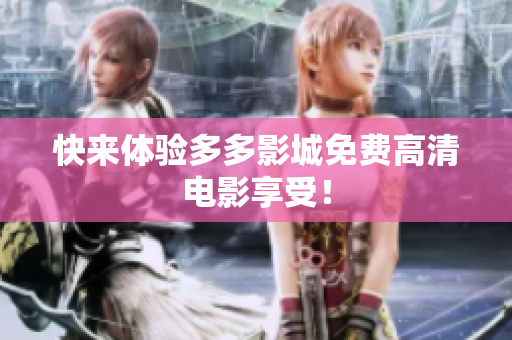 快来体验多多影城免费高清电影享受！