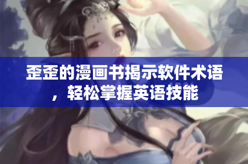 歪歪的漫画书揭示软件术语，轻松掌握英语技能