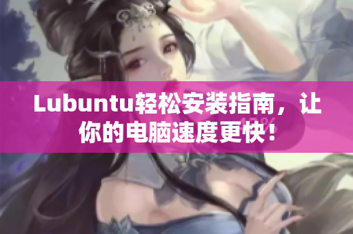 Lubuntu轻松安装指南，让你的电脑速度更快！