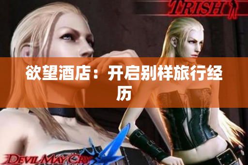 欲望酒店：开启别样旅行经历