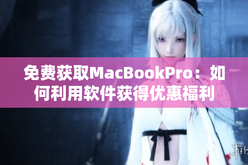 免费获取MacBookPro：如何利用软件获得优惠福利