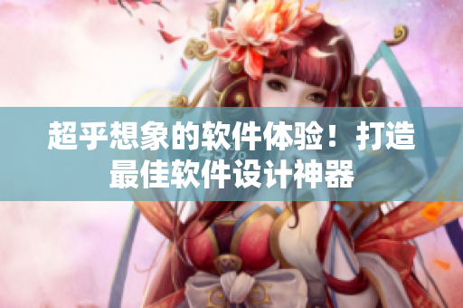 超乎想象的软件体验！打造最佳软件设计神器