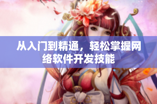 从入门到精通，轻松掌握网络软件开发技能