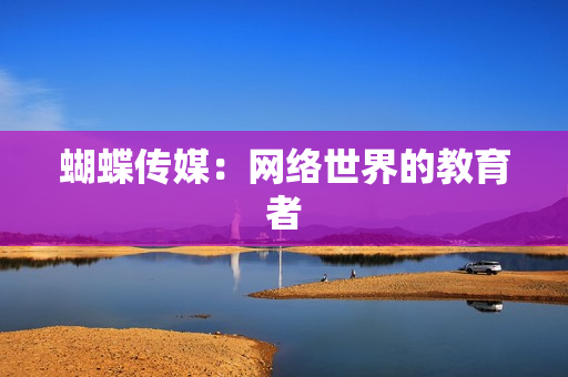 蝴蝶传媒：网络世界的教育者