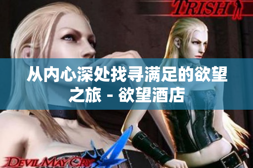 从内心深处找寻满足的欲望之旅 - 欲望酒店