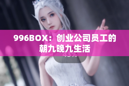 996BOX：创业公司员工的朝九晚九生活
