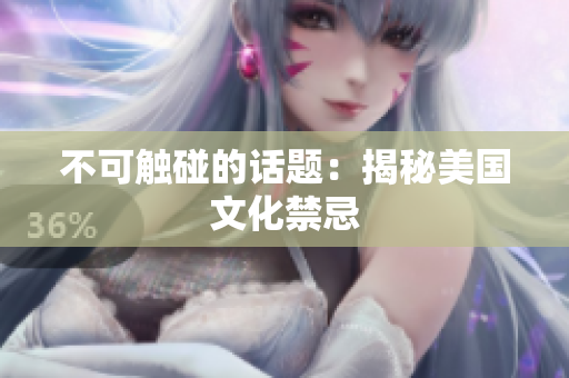 不可触碰的话题：揭秘美国文化禁忌