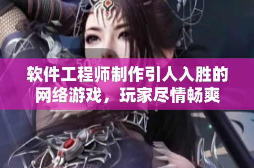 软件工程师制作引人入胜的网络游戏，玩家尽情畅爽