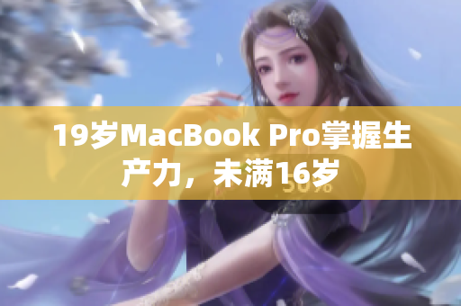 19岁MacBook Pro掌握生产力，未满16岁