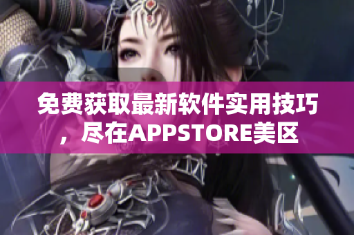 免费获取最新软件实用技巧，尽在APPSTORE美区