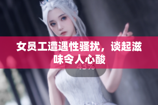 女员工遭遇性骚扰，谈起滋味令人心酸