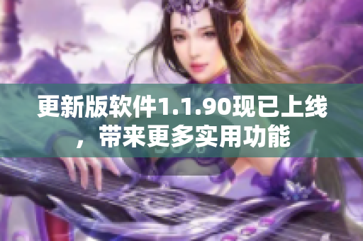 更新版软件1.1.90现已上线，带来更多实用功能