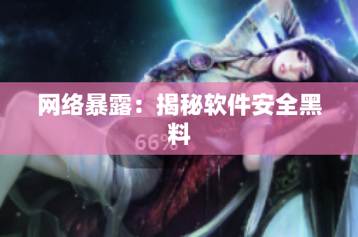 网络暴露：揭秘软件安全黑料