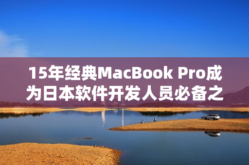 15年经典MacBook Pro成为日本软件开发人员必备之选
