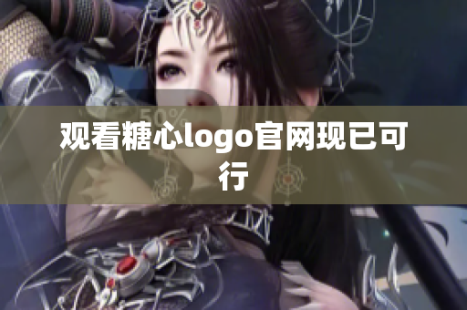 观看糖心logo官网现已可行