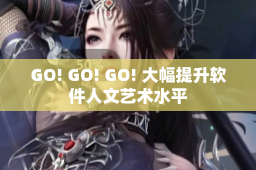GO! GO! GO! 大幅提升软件人文艺术水平