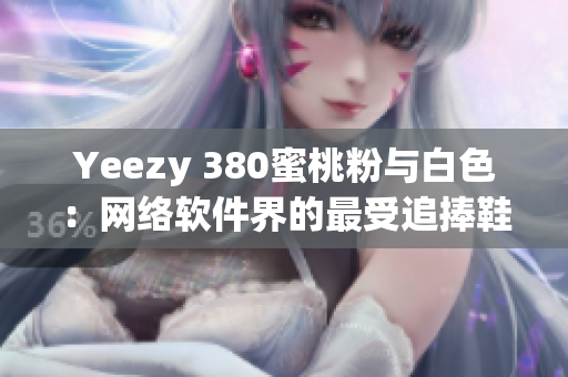 Yeezy 380蜜桃粉与白色：网络软件界的最受追捧鞋款