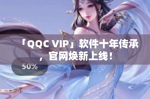 「QQC VIP」软件十年传承，官网焕新上线！