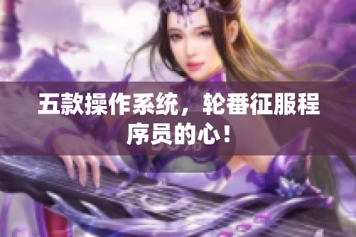 五款操作系统，轮番征服程序员的心！