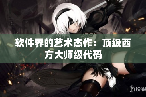 软件界的艺术杰作：顶级西方大师级代码