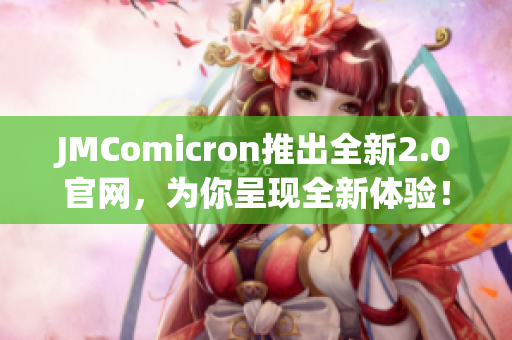 JMComicron推出全新2.0官网，为你呈现全新体验！