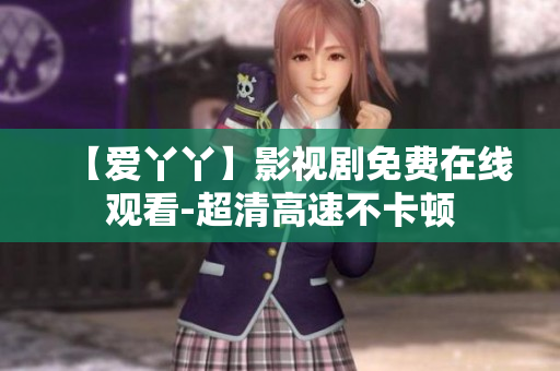 【爱丫丫】影视剧免费在线观看-超清高速不卡顿