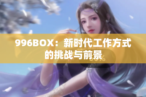 996BOX：新时代工作方式的挑战与前景