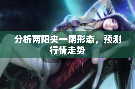 分析两阳夹一阴形态，预测行情走势