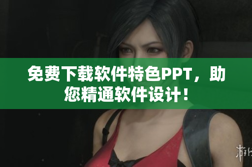 免费下载软件特色PPT，助您精通软件设计！