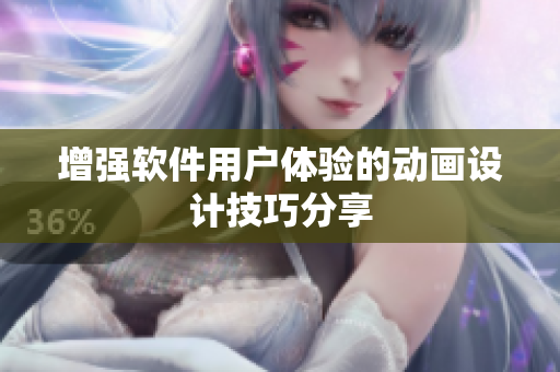 增强软件用户体验的动画设计技巧分享