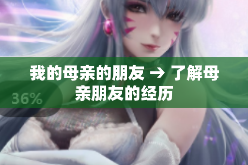 我的母亲的朋友 → 了解母亲朋友的经历
